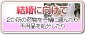 結婚に向けて　2か所の荷物を一緒に運んだり不用品を処分したり